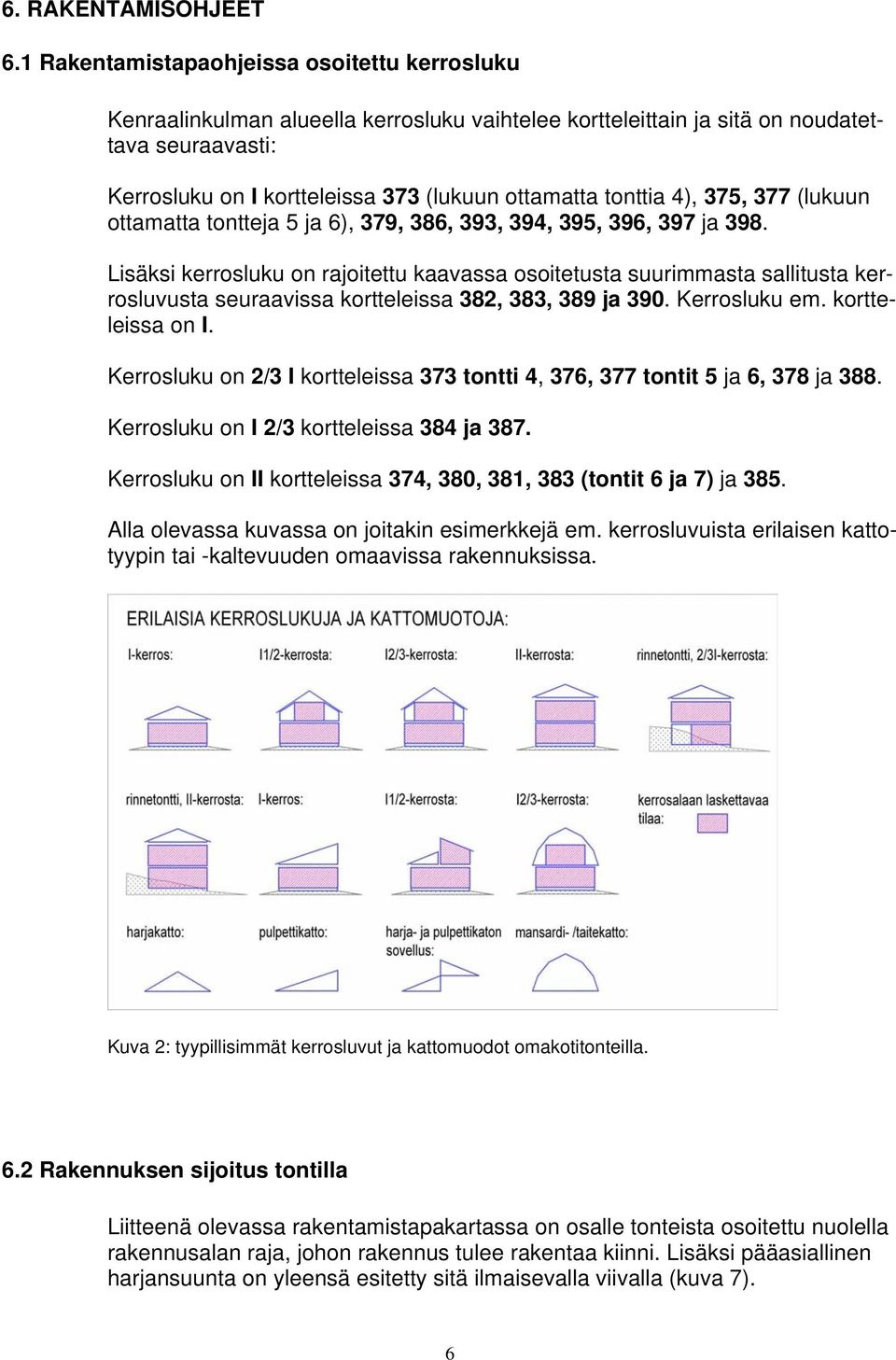 77 (lukuun ottamta tontteja 5 ja 6), 79, 86, 9, 9, 95, 96, 97 ja 98. Lisäksi kerrosluku on rajoitettu kaavassa osoitetusta suurimmasta sallitusta kerrosluvusta seuraavissa kortteleissa 8, 8, 89 ja 90.