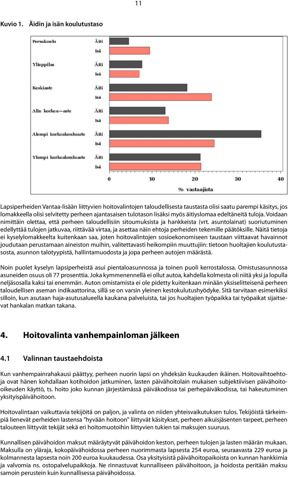 tulotason lisäksi myös äitiyslomaa edeltäneitä tuloja. Voidaan nimittäin olettaa, että perheen taloudellisiin sitoumuksista ja hankkeista (vrt.