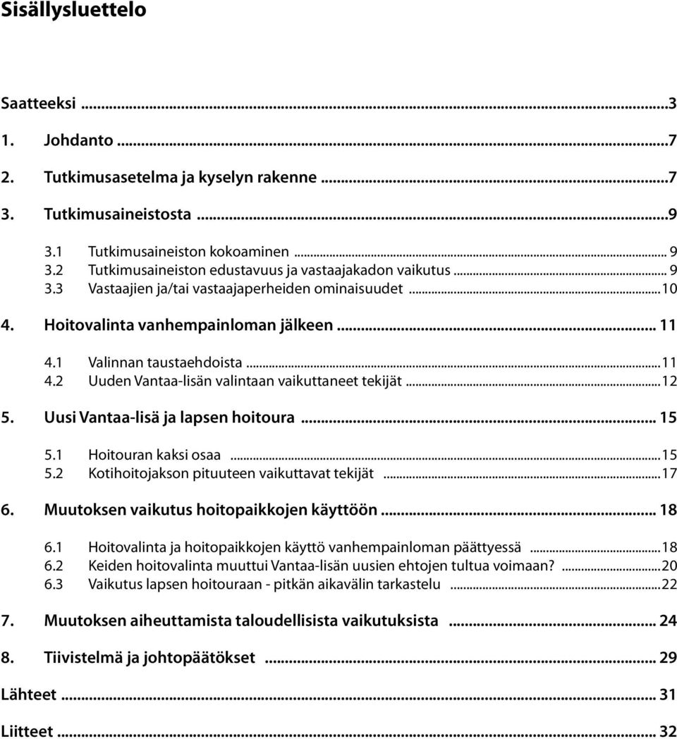 1 Valinnan taustaehdoista...11 4.2 Uuden Vantaa-lisän valintaan vaikuttaneet tekijät...12 5. Uusi Vantaa-lisä ja lapsen hoitoura... 15 5.1 Hoitouran kaksi osaa...15 5.2 Kotihoitojakson pituuteen vaikuttavat tekijät.