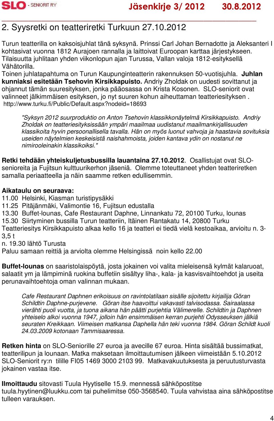 Tilaisuutta juhlitaan yhden viikonlopun ajan Turussa, Vallan valoja 1812-esityksellä Vähätorilla. Toinen juhlatapahtuma on Turun Kaupunginteatterin rakennuksen 50-vuotisjuhla.