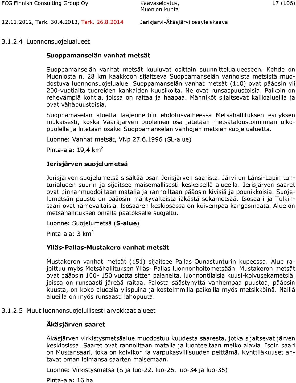 Suoppamanselän vanhat metsät (110) ovat pääosin yli 200-vuotiaita tuoreiden kankaiden kuusikoita. Ne ovat runsaspuustoisia. Paikoin on rehevämpiä kohtia, joissa on raitaa ja haapaa.