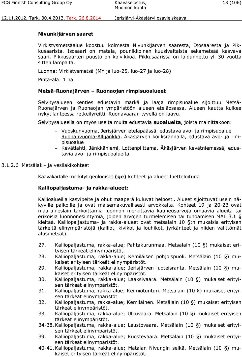 Luonne: Virkistysmetsä (MY ja luo-25, luo-27 ja luo-28) Pinta-ala: 1 ha Metsä-Ruonajärven Ruonaojan rimpisuoalueet Selvitysalueen kenties edustavin märkä ja laaja rimpisuoalue sijoittuu Metsä-