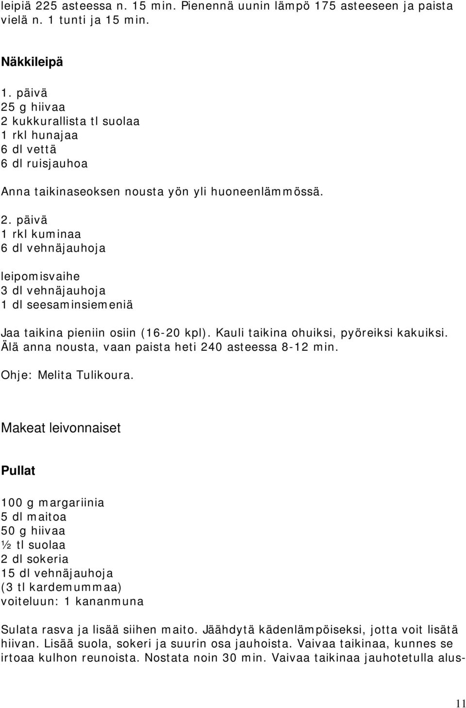 Kauli taikina ohuiksi, pyöreiksi kakuiksi. Älä anna nousta, vaan paista heti 240 asteessa 8-12 min. Ohje: Melita Tulikoura.