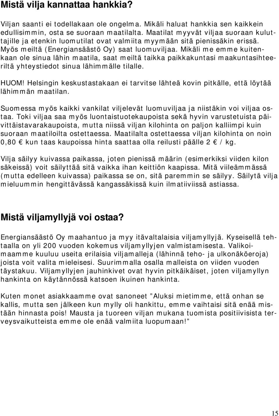 Mikäli me emme kuitenkaan ole sinua lähin maatila, saat meiltä taikka paikkakuntasi maakuntasihteeriltä yhteystiedot sinua lähimmälle tilalle. HUOM!