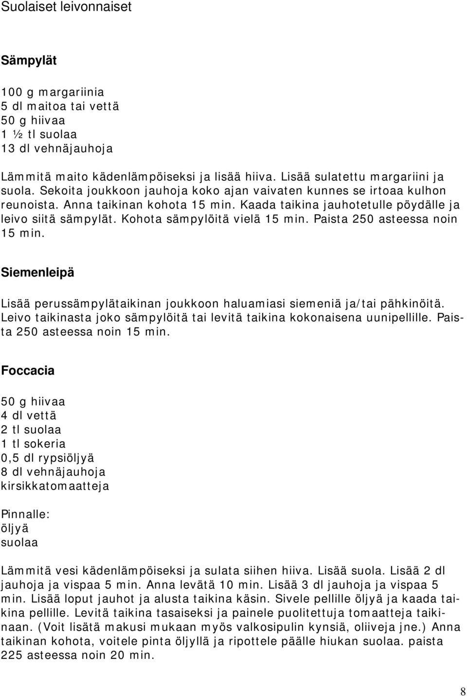 Paista 250 asteessa noin 15 min. Siemenleipä Lisää perussämpylätaikinan joukkoon haluamiasi siemeniä ja/tai pähkinöitä. Leivo taikinasta joko sämpylöitä tai levitä taikina kokonaisena uunipellille.