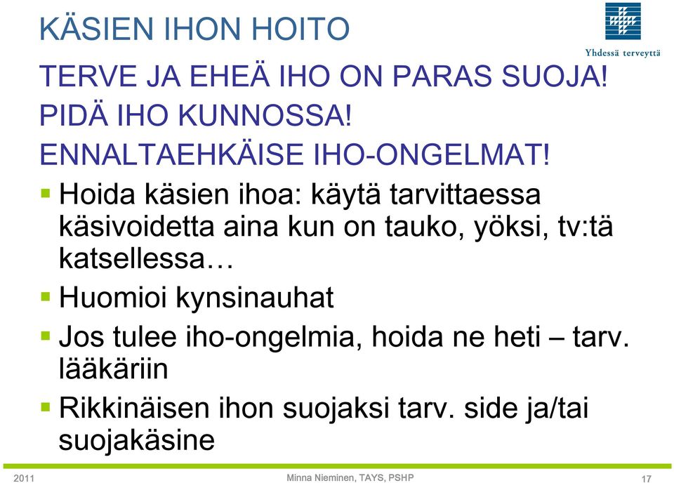 Hoida käsien ihoa: käytä tarvittaessa käsivoidetta aina kun on tauko, yöksi,