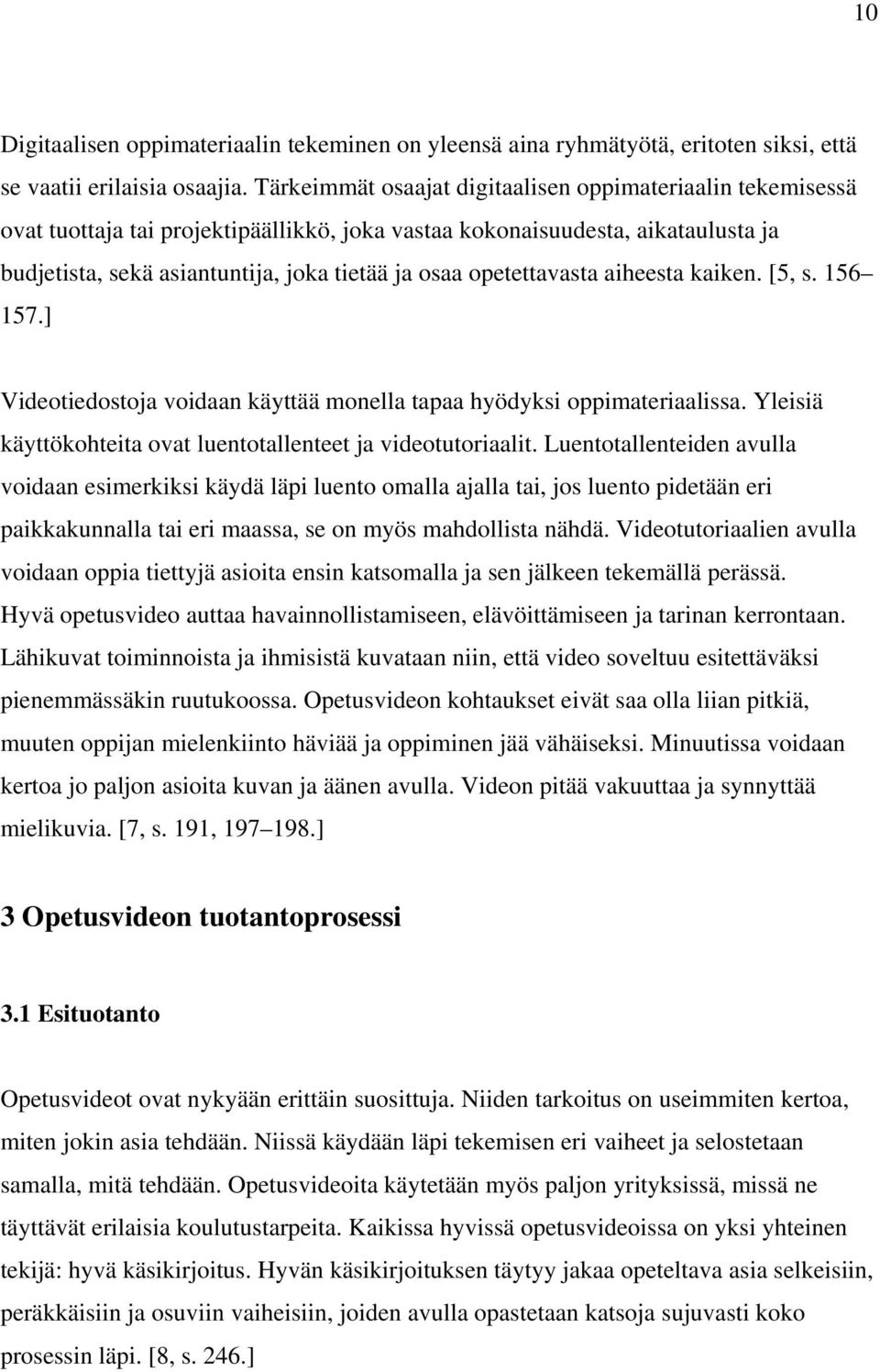 opetettavasta aiheesta kaiken. [5, s. 156 157.] Videotiedostoja voidaan käyttää monella tapaa hyödyksi oppimateriaalissa. Yleisiä käyttökohteita ovat luentotallenteet ja videotutoriaalit.