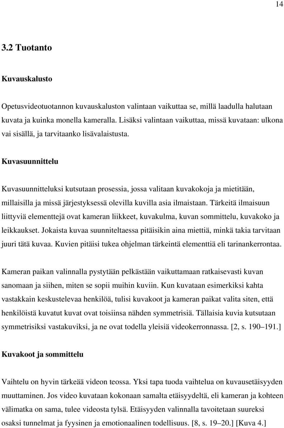 Kuvasuunnittelu Kuvasuunnitteluksi kutsutaan prosessia, jossa valitaan kuvakokoja ja mietitään, millaisilla ja missä järjestyksessä olevilla kuvilla asia ilmaistaan.