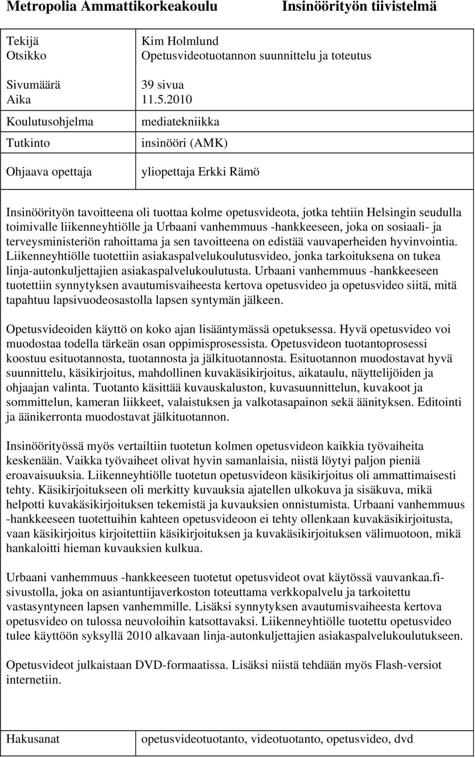 vanhemmuus -hankkeeseen, joka on sosiaali- ja terveysministeriön rahoittama ja sen tavoitteena on edistää vauvaperheiden hyvinvointia.