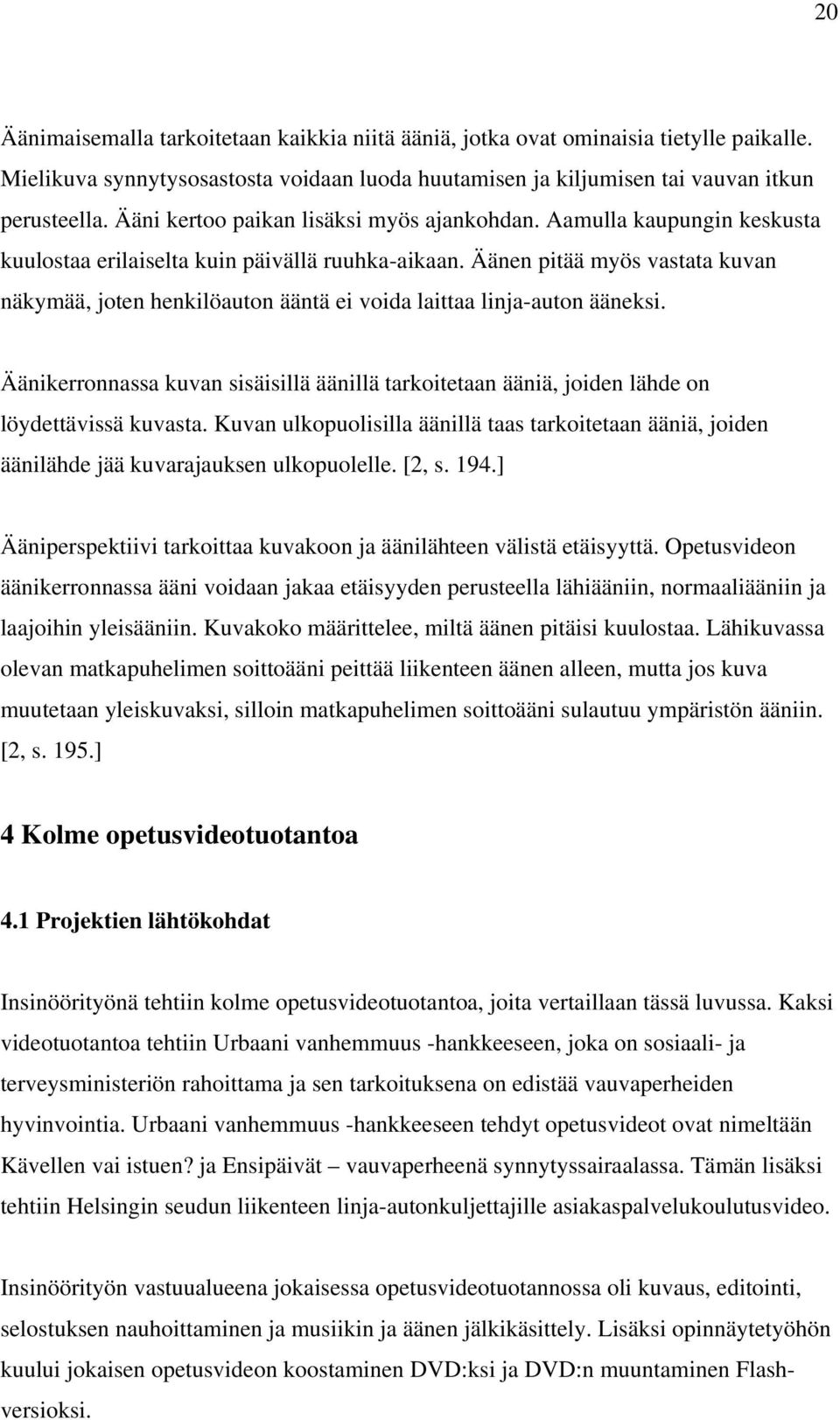 Äänen pitää myös vastata kuvan näkymää, joten henkilöauton ääntä ei voida laittaa linja-auton ääneksi.