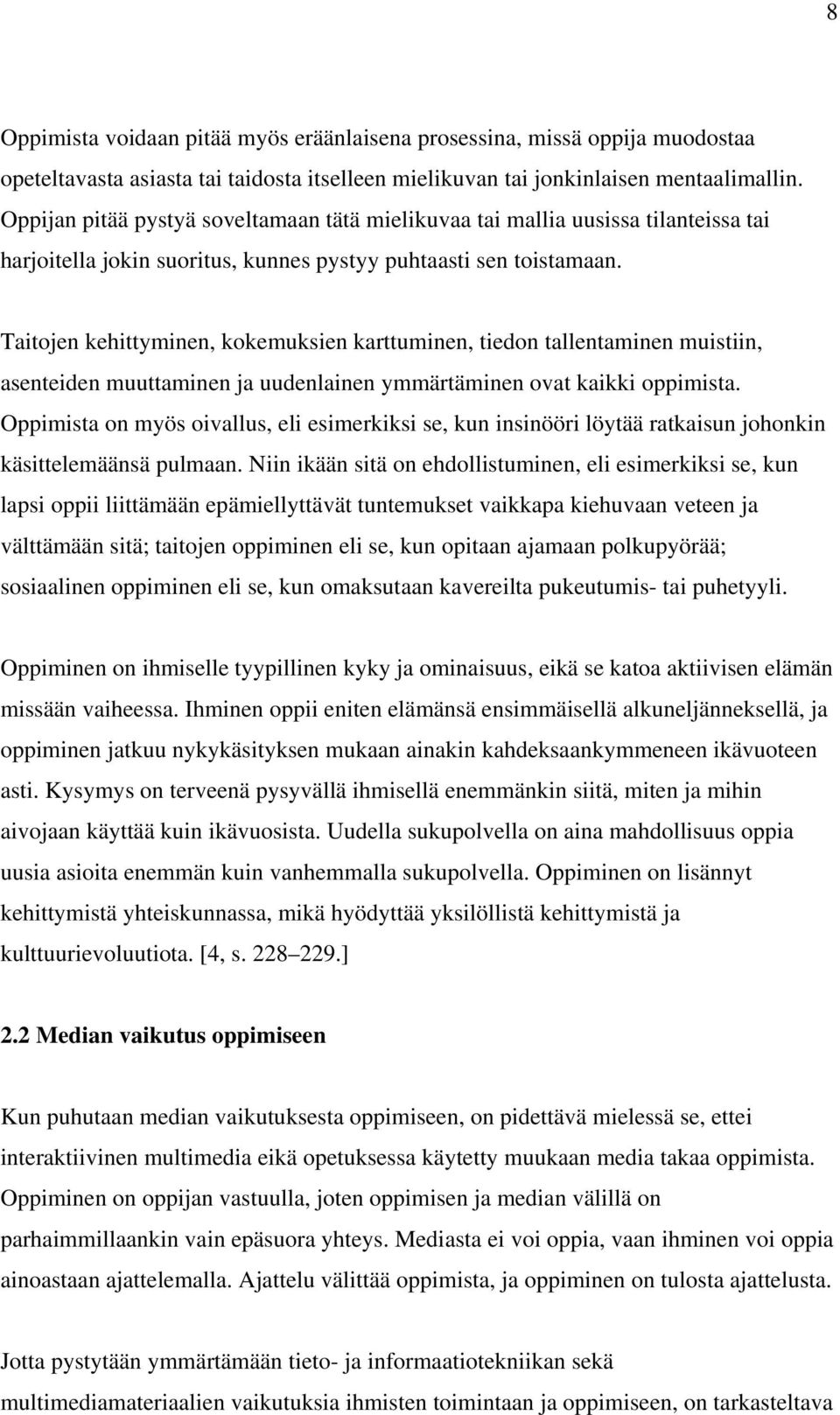 Taitojen kehittyminen, kokemuksien karttuminen, tiedon tallentaminen muistiin, asenteiden muuttaminen ja uudenlainen ymmärtäminen ovat kaikki oppimista.