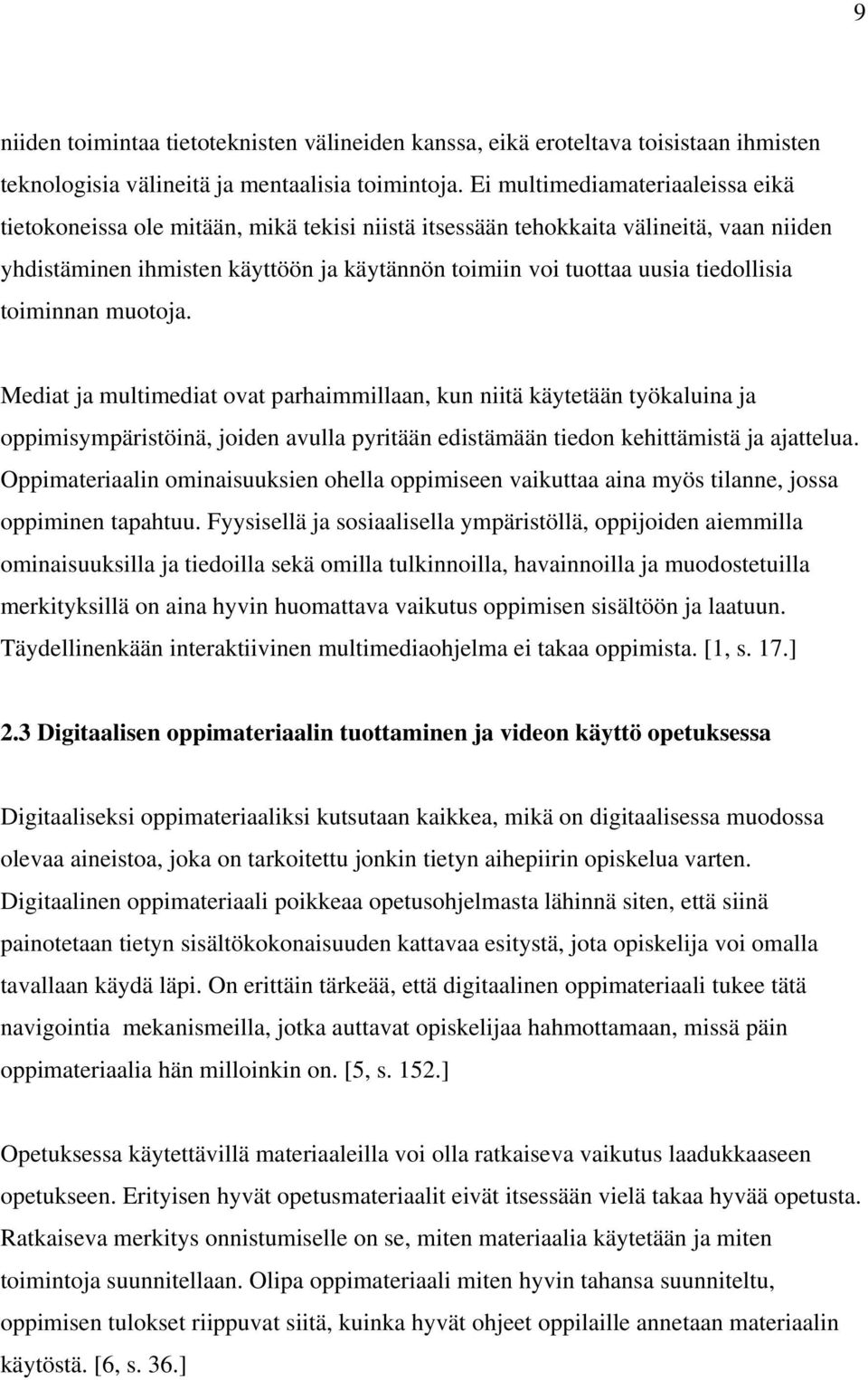 tiedollisia toiminnan muotoja. Mediat ja multimediat ovat parhaimmillaan, kun niitä käytetään työkaluina ja oppimisympäristöinä, joiden avulla pyritään edistämään tiedon kehittämistä ja ajattelua.