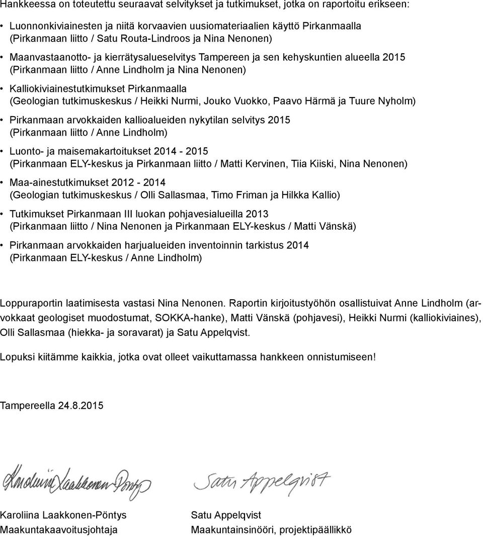 Pirkanmaalla (Geologian tutkimuskeskus / Heikki Nurmi, Jouko Vuokko, Paavo Härmä ja Tuure Nyholm) Pirkanmaan arvokkaiden kallioalueiden nykytilan selvitys 2015 (Pirkanmaan liitto / Anne Lindholm)