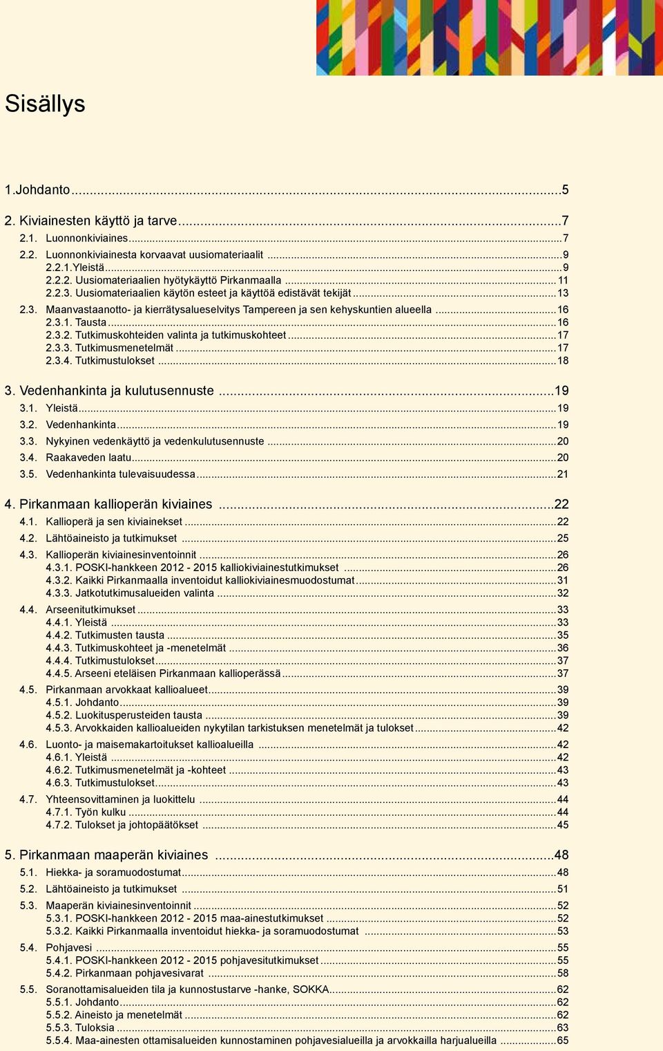 ..17 2.3.3. Tutkimusmenetelmät...17 2.3.4. Tutkimustulokset...18 3. Vedenhankinta ja kulutusennuste...19 3.1. Yleistä...19 3.2. Vedenhankinta...19 3.3. Nykyinen vedenkäyttö ja vedenkulutusennuste.