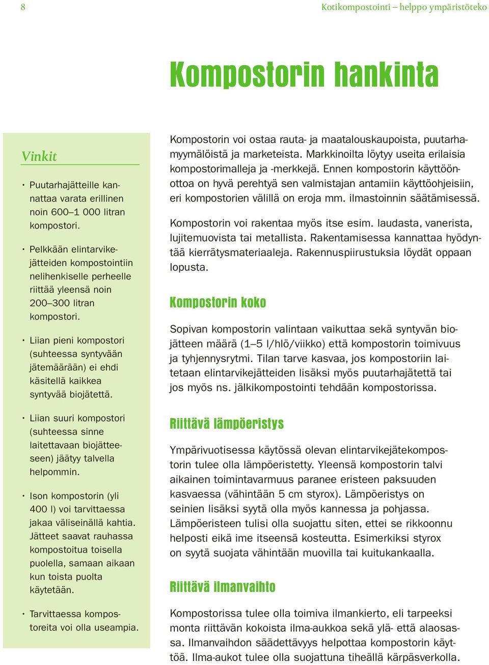 Liian pieni kompostori (suhteessa syntyvään jätemäärään) ei ehdi käsitellä kaikkea syntyvää biojätettä. Liian suuri kompostori (suhteessa sinne laitettavaan biojätteeseen) jäätyy talvella helpommin.