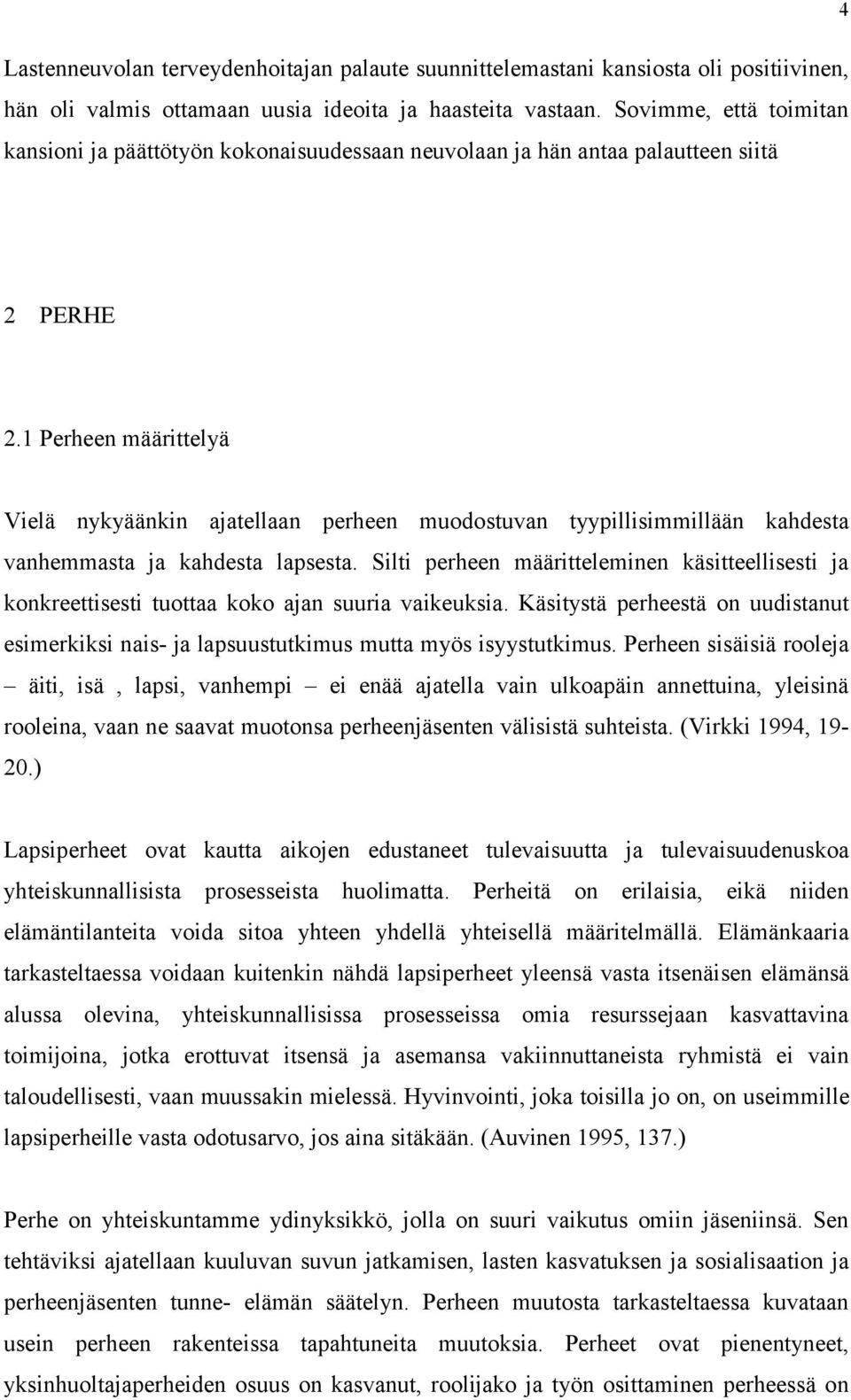 1 Perheen määrittelyä Vielä nykyäänkin ajatellaan perheen muodostuvan tyypillisimmillään kahdesta vanhemmasta ja kahdesta lapsesta.