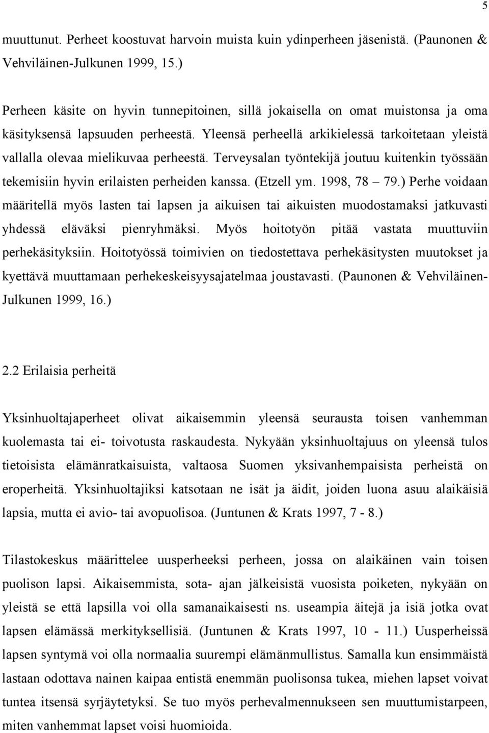 Yleensä perheellä arkikielessä tarkoitetaan yleistä vallalla olevaa mielikuvaa perheestä. Terveysalan työntekijä joutuu kuitenkin työssään tekemisiin hyvin erilaisten perheiden kanssa. (Etzell ym.