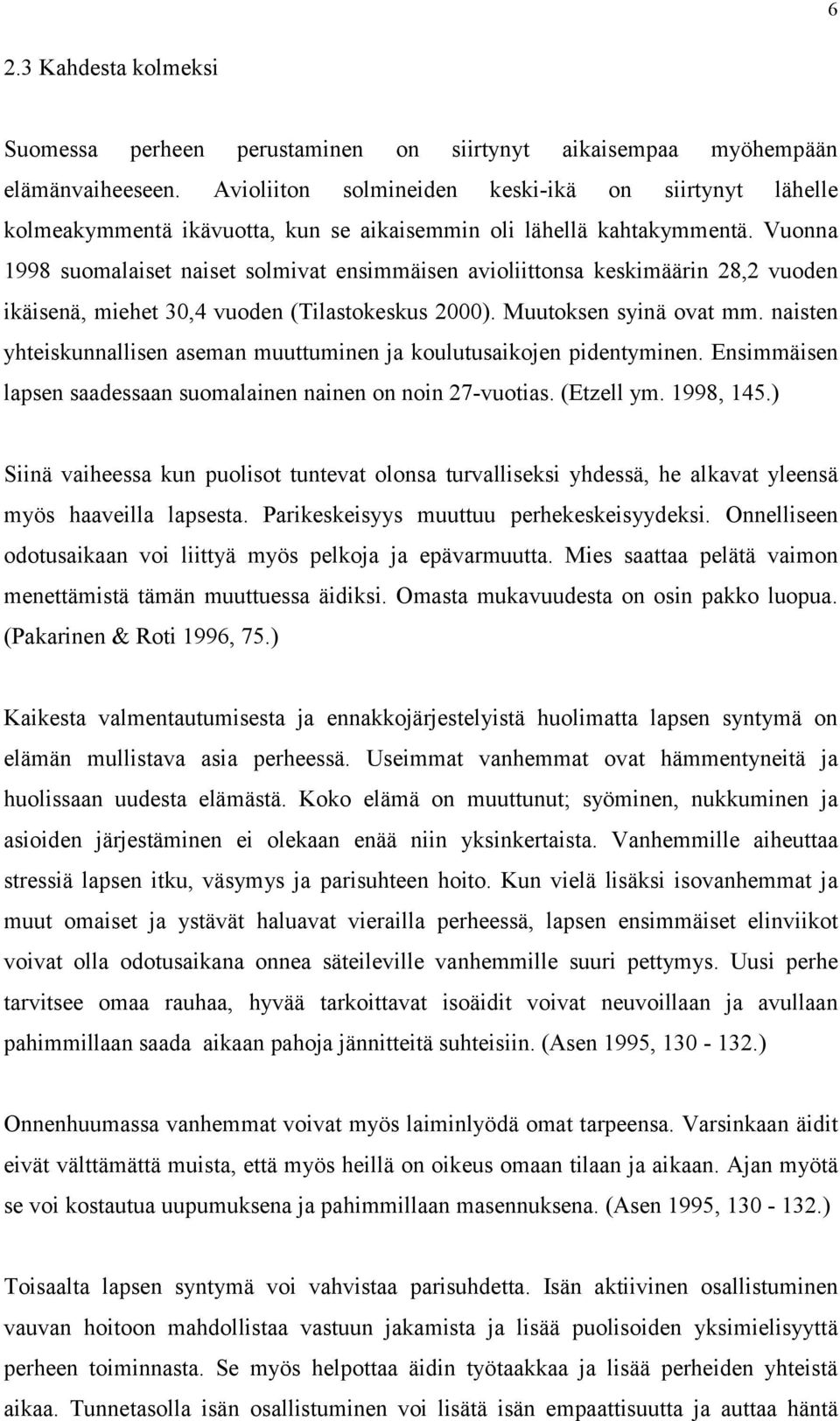 Vuonna 1998 suomalaiset naiset solmivat ensimmäisen avioliittonsa keskimäärin 28,2 vuoden ikäisenä, miehet 30,4 vuoden (Tilastokeskus 2000). Muutoksen syinä ovat mm.