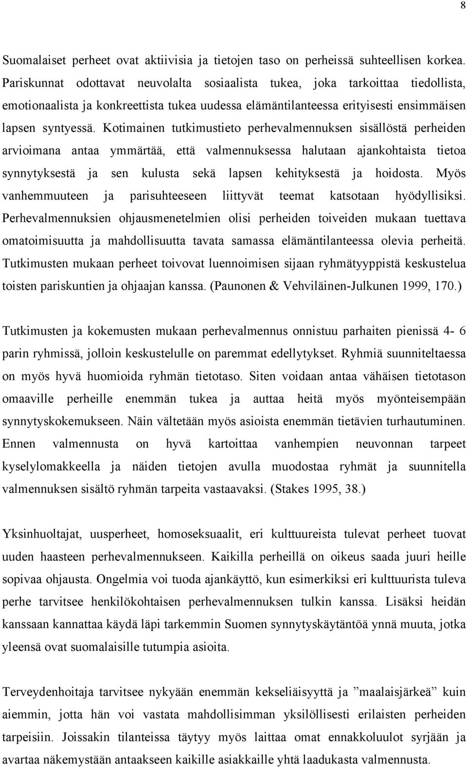 Kotimainen tutkimustieto perhevalmennuksen sisällöstä perheiden arvioimana antaa ymmärtää, että valmennuksessa halutaan ajankohtaista tietoa synnytyksestä ja sen kulusta sekä lapsen kehityksestä ja