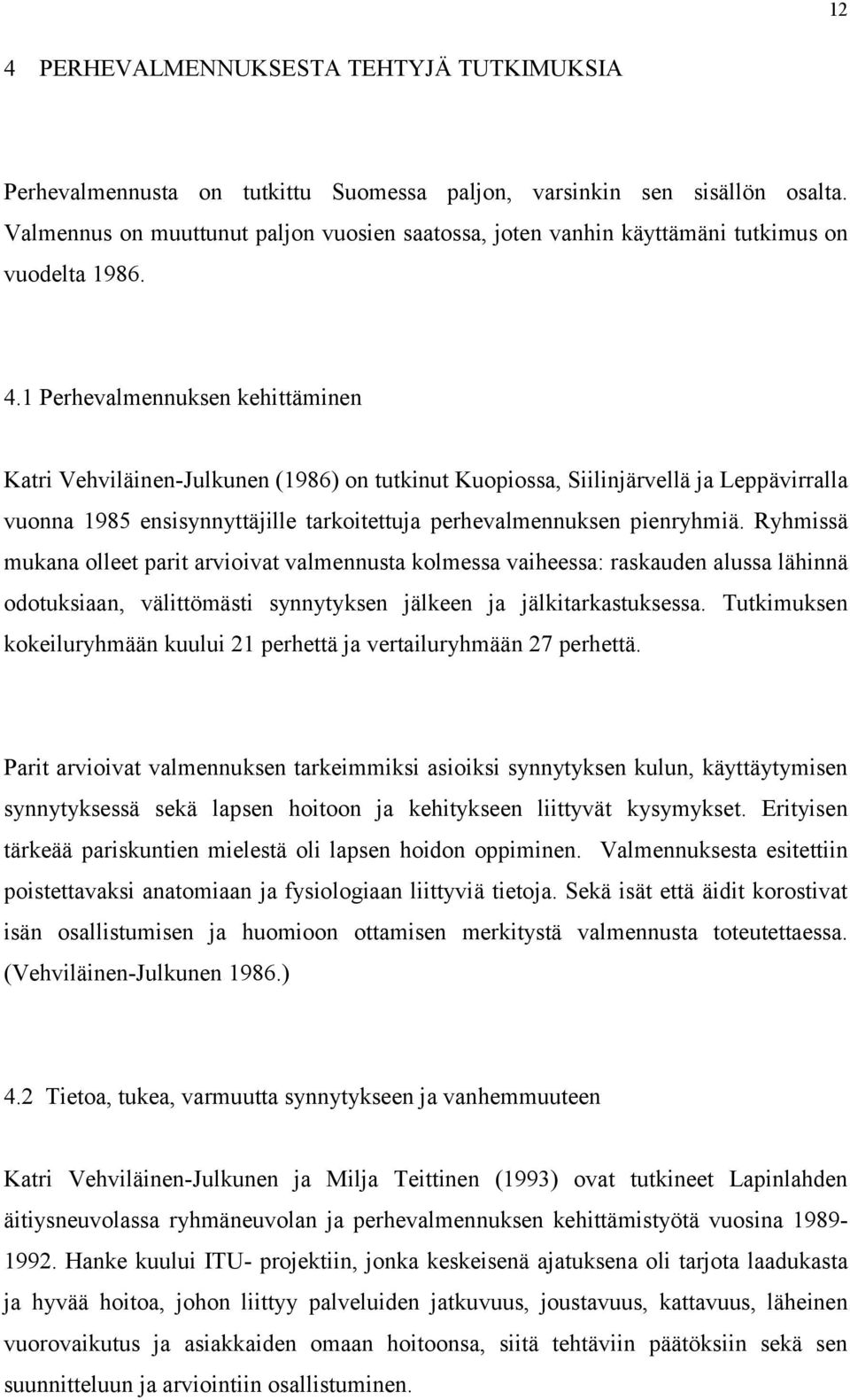 1 Perhevalmennuksen kehittäminen Katri Vehviläinen-Julkunen (1986) on tutkinut Kuopiossa, Siilinjärvellä ja Leppävirralla vuonna 1985 ensisynnyttäjille tarkoitettuja perhevalmennuksen pienryhmiä.