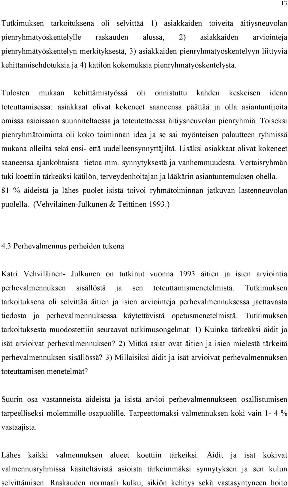 Tulosten mukaan kehittämistyössä oli onnistuttu kahden keskeisen idean toteuttamisessa: asiakkaat olivat kokeneet saaneensa päättää ja olla asiantuntijoita omissa asioissaan suunniteltaessa ja