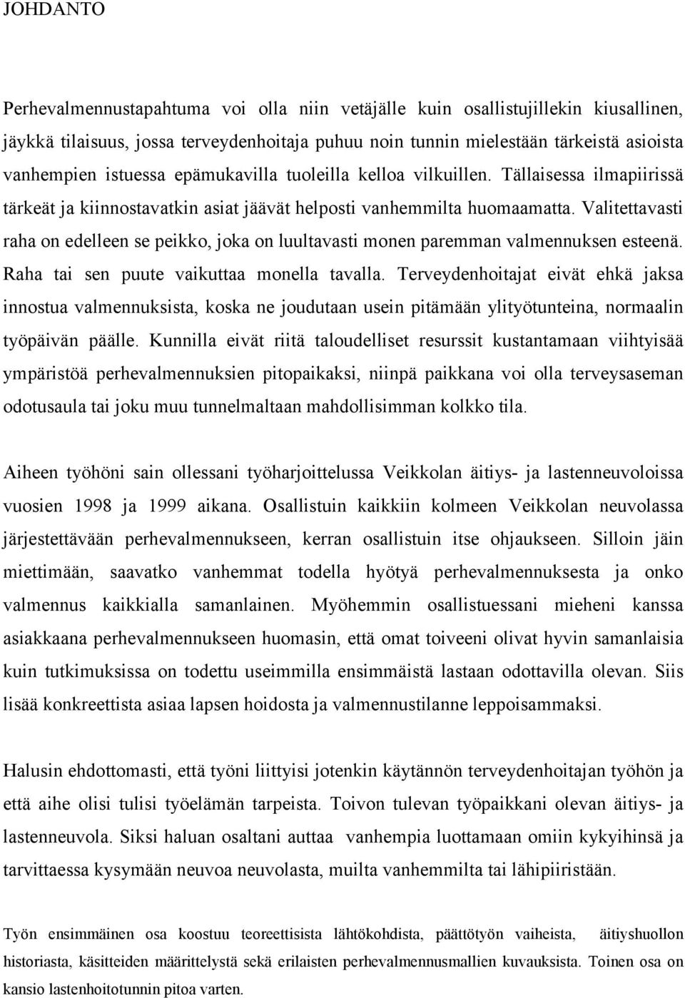 Valitettavasti raha on edelleen se peikko, joka on luultavasti monen paremman valmennuksen esteenä. Raha tai sen puute vaikuttaa monella tavalla.