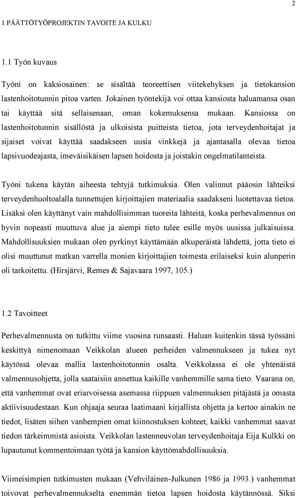 Kansiossa on lastenhoitotunnin sisällöstä ja ulkoisista puitteista tietoa, jota terveydenhoitajat ja sijaiset voivat käyttää saadakseen uusia vinkkejä ja ajantasalla olevaa tietoa lapsivuodeajasta,