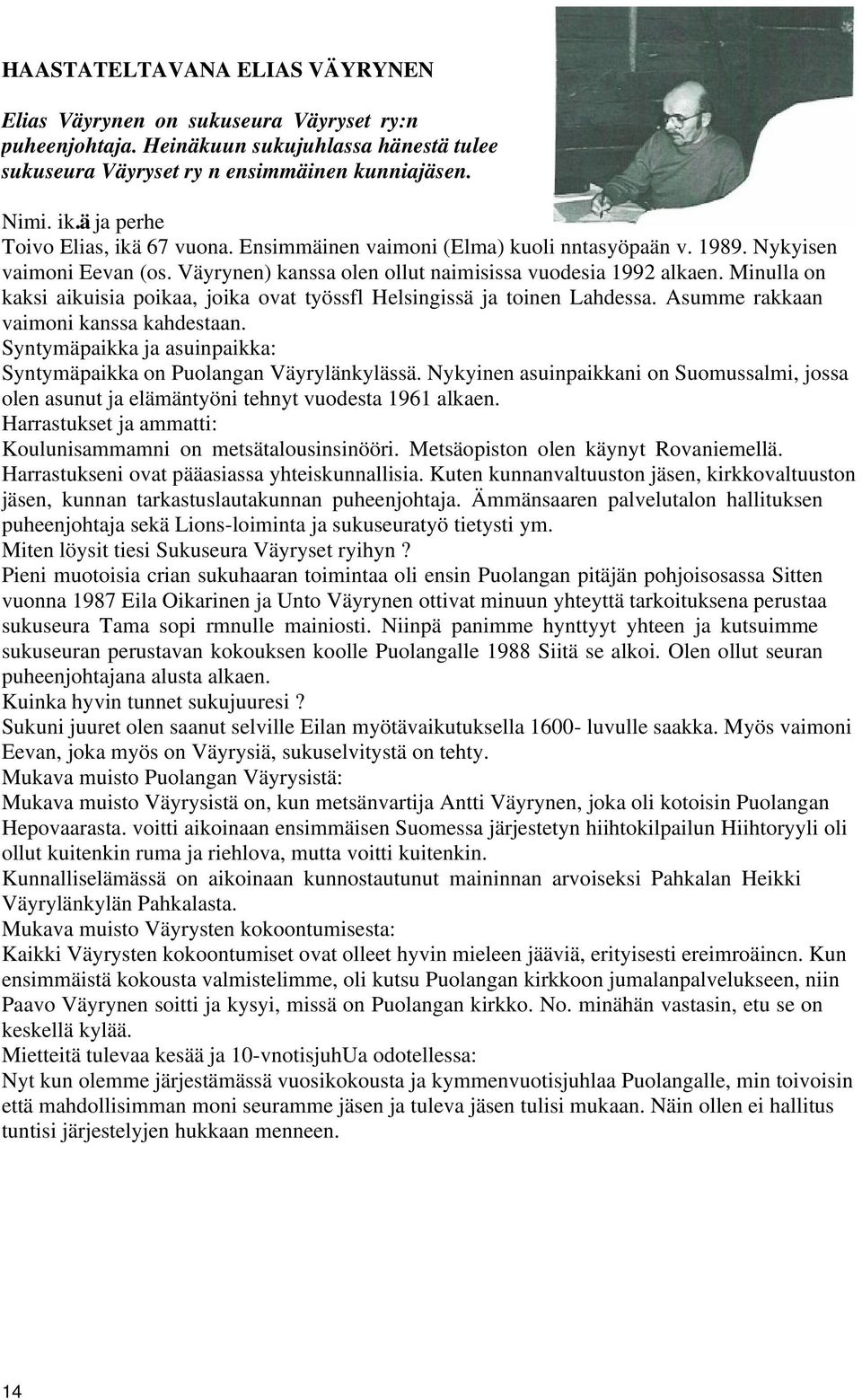 Minulla on kaksi aikuisia poikaa, joika ovat työssfl Helsingissä ja toinen Lahdessa. Asumme rakkaan vaimoni kanssa kahdestaan. Syntymäpaikka ja asuinpaikka: Syntymäpaikka on Puolangan Väyrylänkylässä.