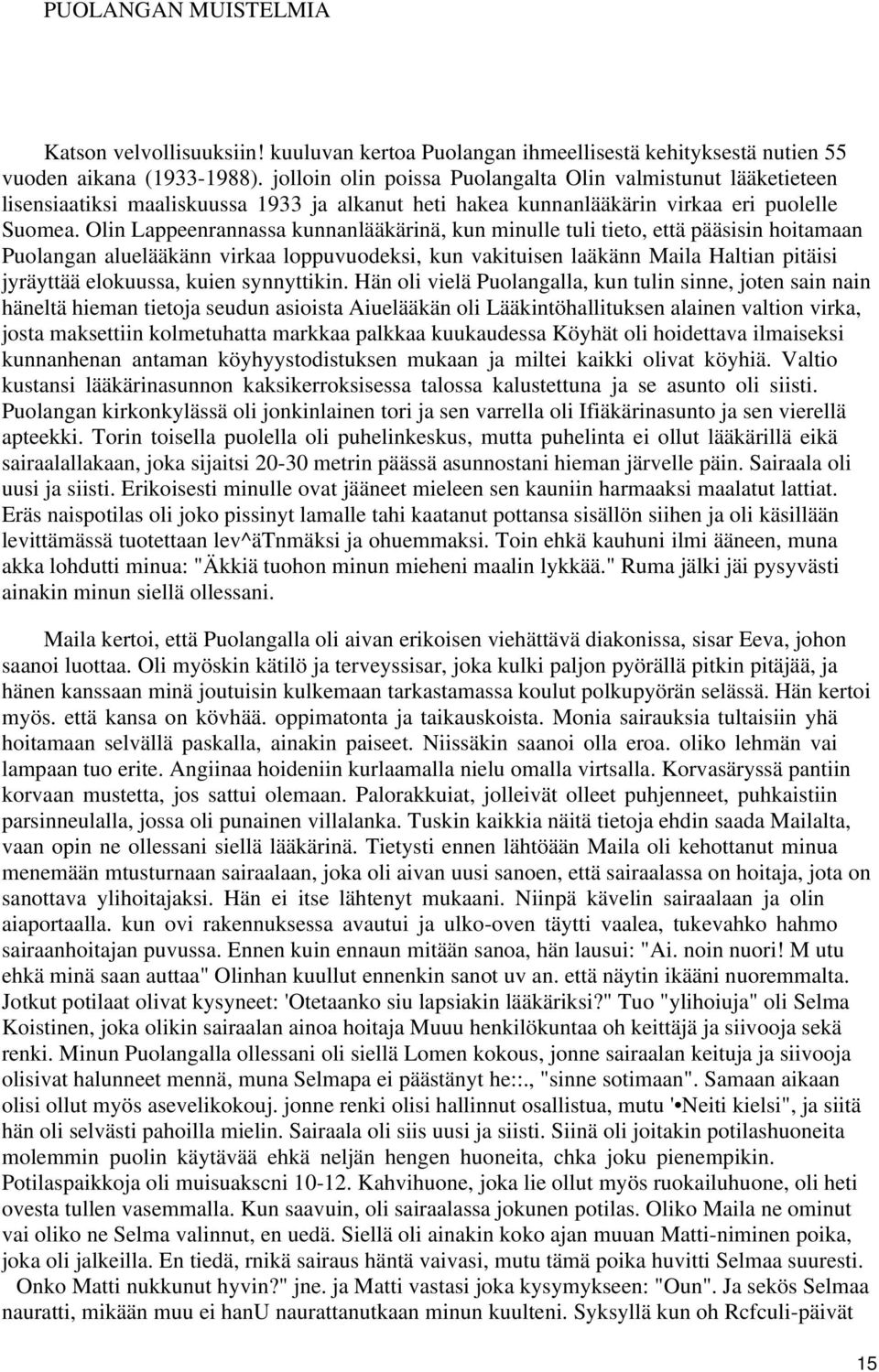 Olin Lappeenrannassa kunnanlääkärinä, kun minulle tuli tieto, että pääsisin hoitamaan Puolangan aluelääkänn virkaa loppuvuodeksi, kun vakituisen laäkänn Maila Haltian pitäisi jyräyttää elokuussa,