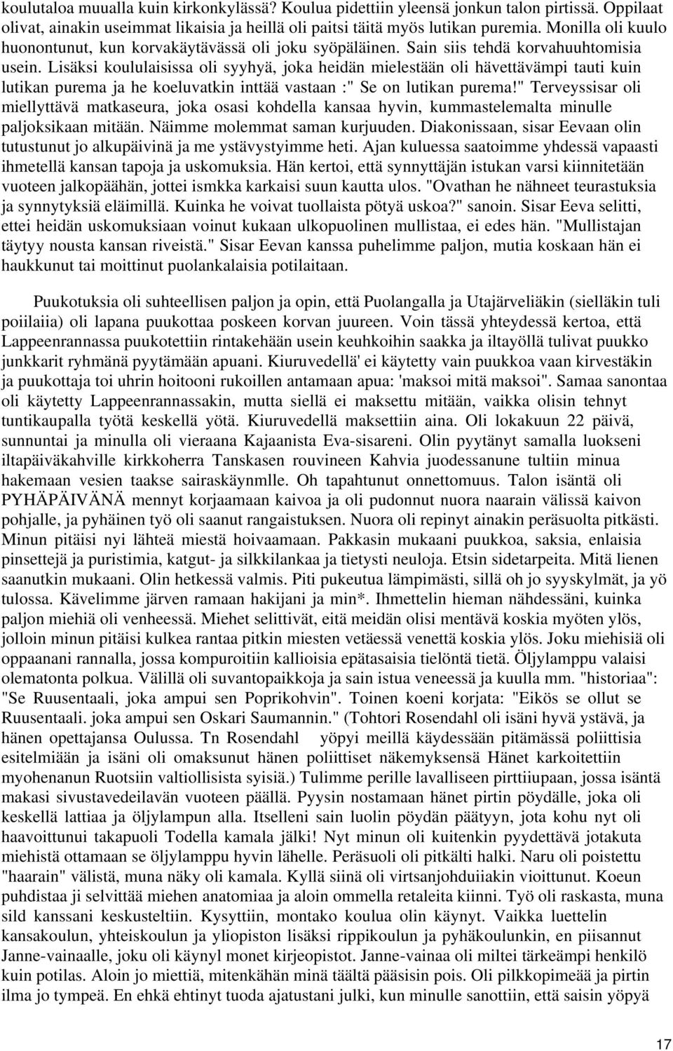 Lisäksi koululaisissa oli syyhyä, joka heidän mielestään oli hävettävämpi tauti kuin lutikan purema ja he koeluvatkin inttää vastaan :" Se on lutikan purema!