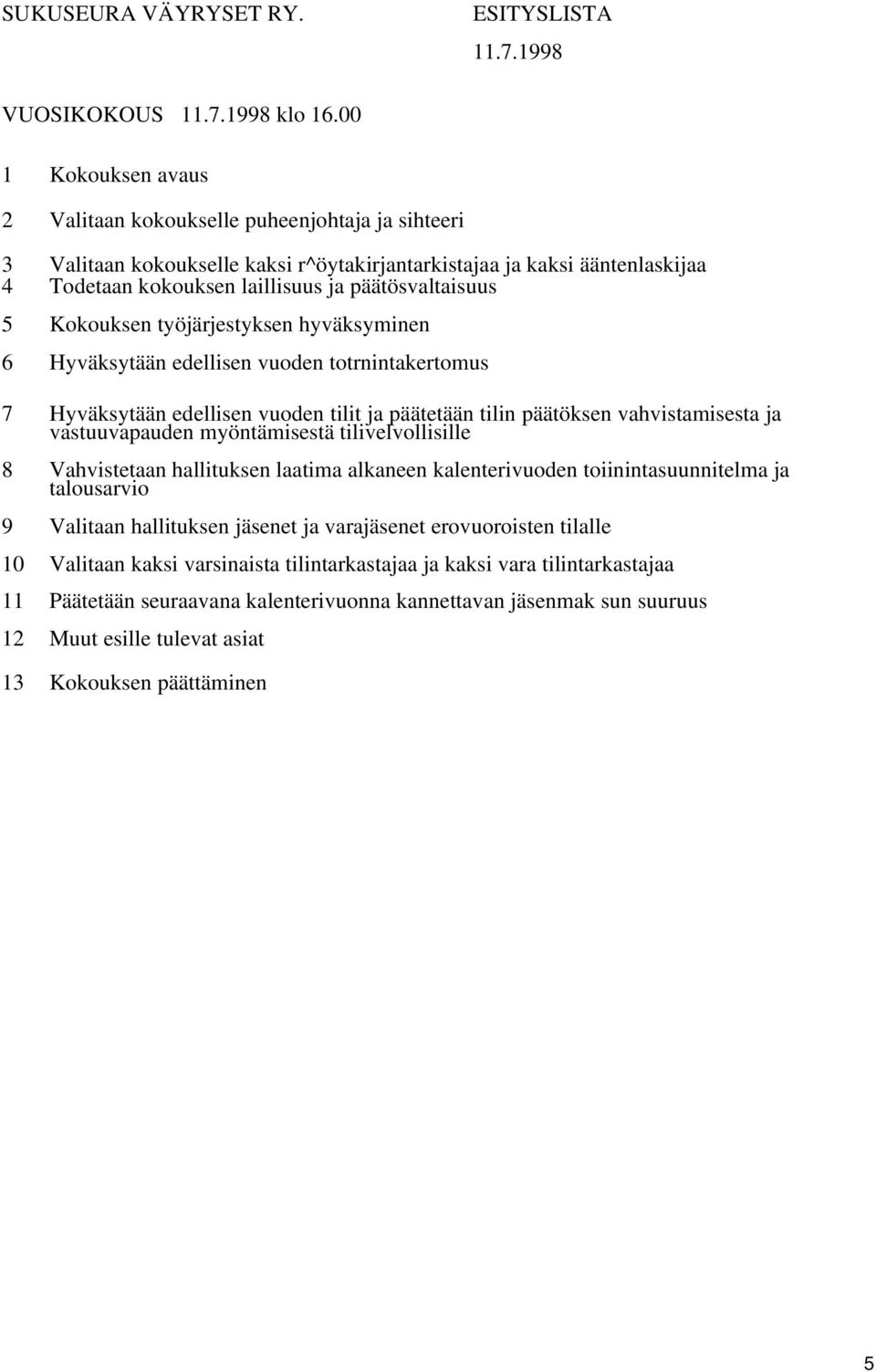 5 Kokouksen työjärjestyksen hyväksyminen 6 Hyväksytään edellisen vuoden totrnintakertomus 7 Hyväksytään edellisen vuoden tilit ja päätetään tilin päätöksen vahvistamisesta ja vastuuvapauden