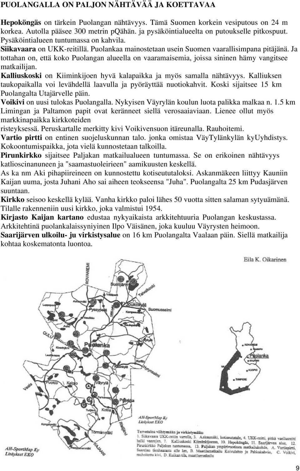 Ja tottahan on, että koko Puolangan alueella on vaaramaisemia, joissa sininen hämy vangitsee matkailijan. Kalliuskoski on Kiiminkijoen hyvä kalapaikka ja myös samalla nähtävyys.