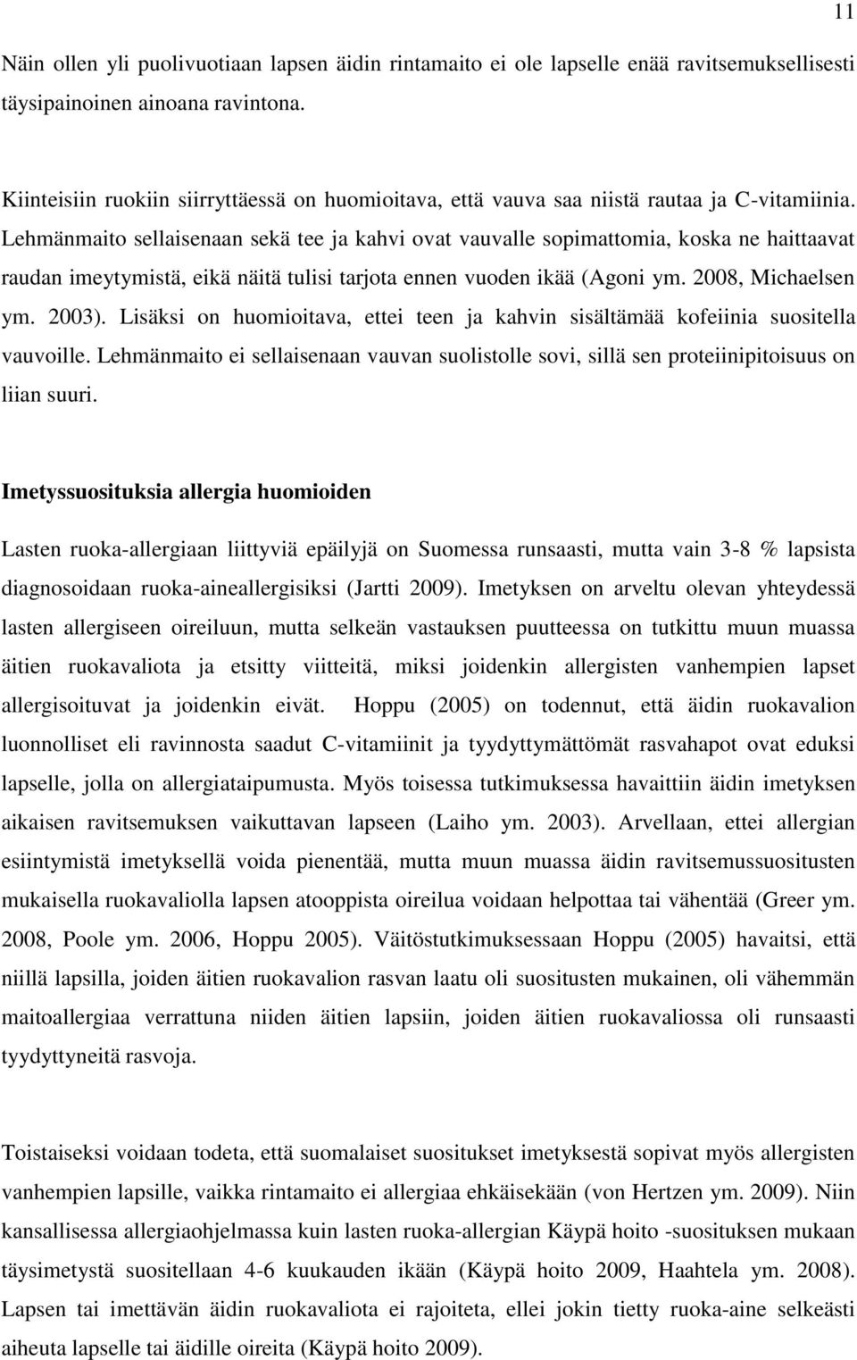 Lehmänmaito sellaisenaan sekä tee ja kahvi ovat vauvalle sopimattomia, koska ne haittaavat raudan imeytymistä, eikä näitä tulisi tarjota ennen vuoden ikää (Agoni ym. 2008, Michaelsen ym. 2003).