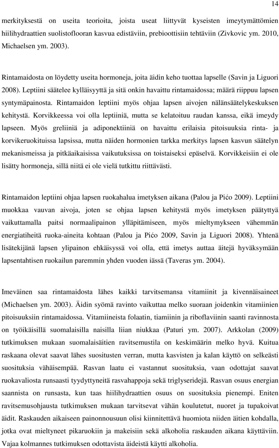 Leptiini säätelee kylläisyyttä ja sitä onkin havaittu rintamaidossa; määrä riippuu lapsen syntymäpainosta. Rintamaidon leptiini myös ohjaa lapsen aivojen nälänsäätelykeskuksen kehitystä.