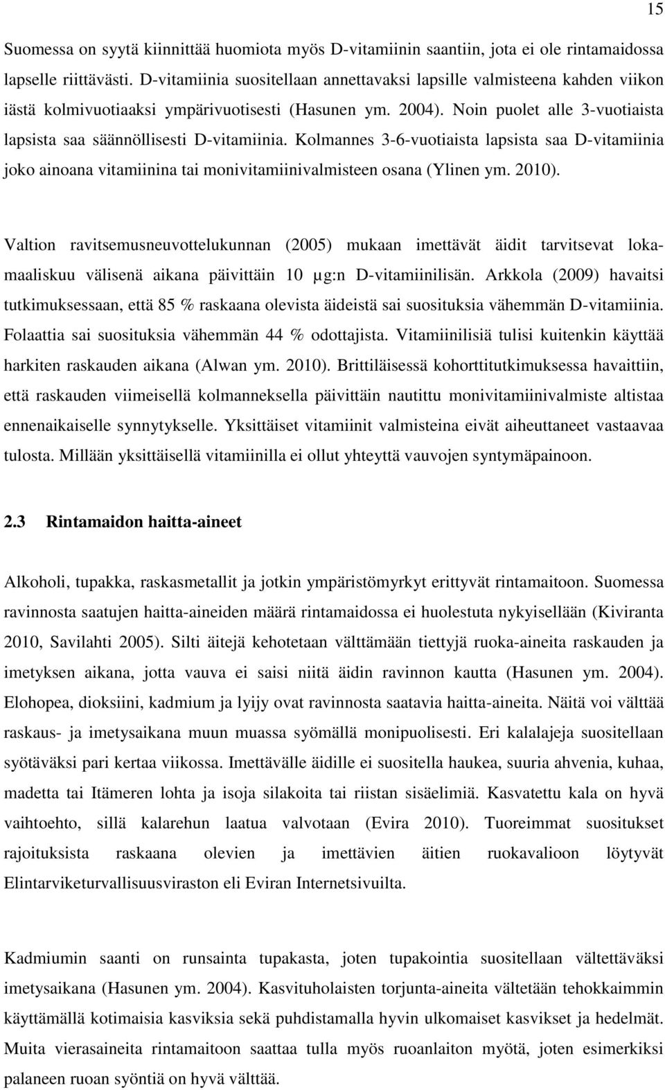 Noin puolet alle 3-vuotiaista lapsista saa säännöllisesti D-vitamiinia. Kolmannes 3-6-vuotiaista lapsista saa D-vitamiinia joko ainoana vitamiinina tai monivitamiinivalmisteen osana (Ylinen ym. 2010).