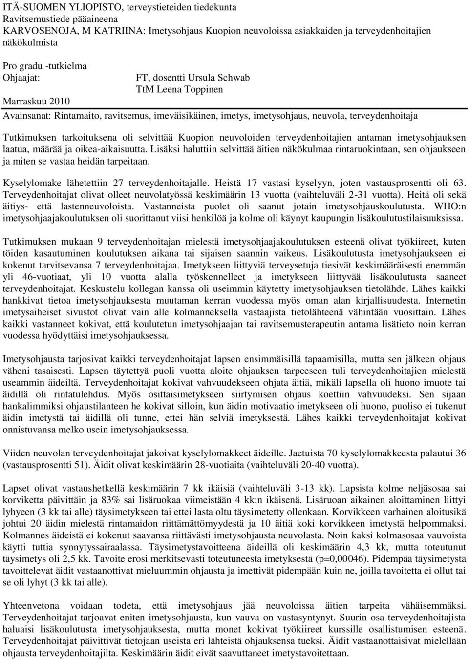 tarkoituksena oli selvittää Kuopion neuvoloiden terveydenhoitajien antaman imetysohjauksen laatua, määrää ja oikea-aikaisuutta.