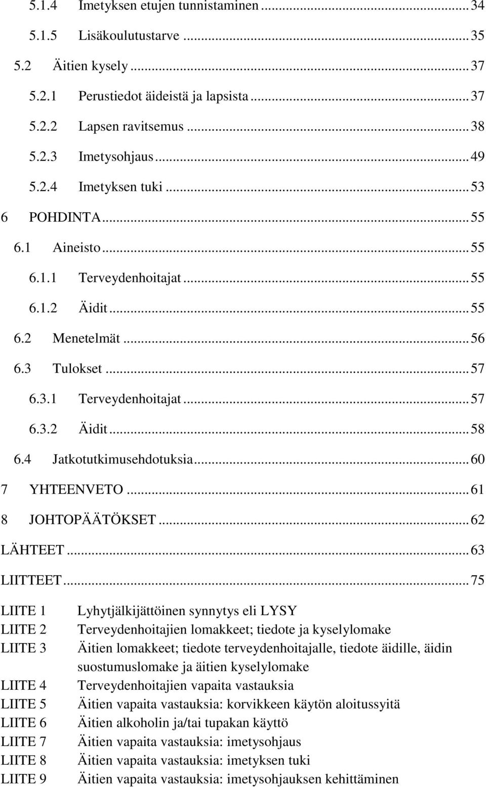 4 Jatkotutkimusehdotuksia... 60 7 YHTEENVETO... 61 8 JOHTOPÄÄTÖKSET... 62 LÄHTEET... 63 LIITTEET.