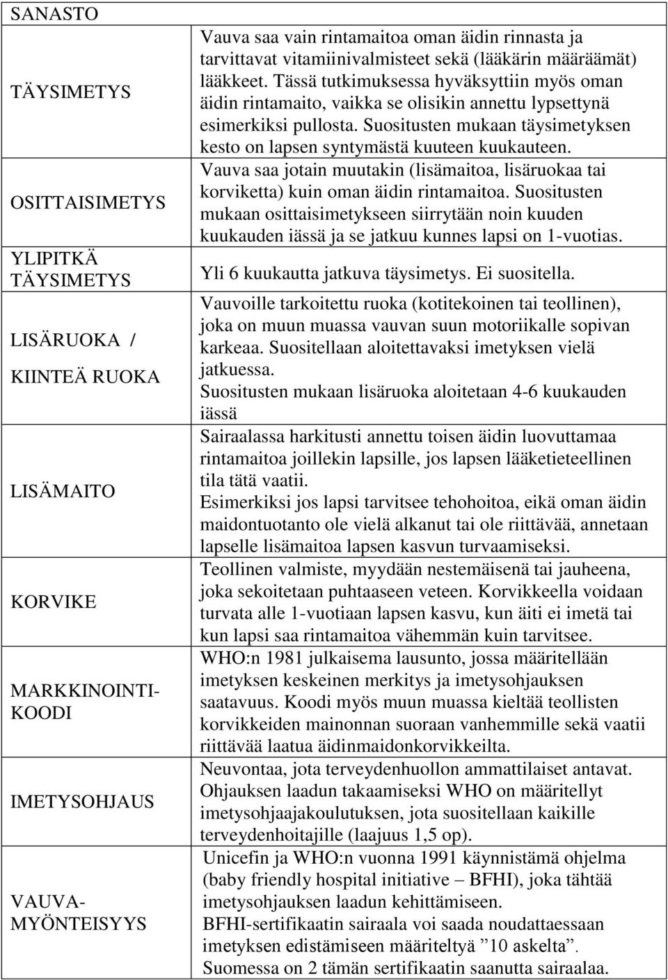 Suositusten mukaan täysimetyksen kesto on lapsen syntymästä kuuteen kuukauteen. Vauva saa jotain muutakin (lisämaitoa, lisäruokaa tai korviketta) kuin oman äidin rintamaitoa.