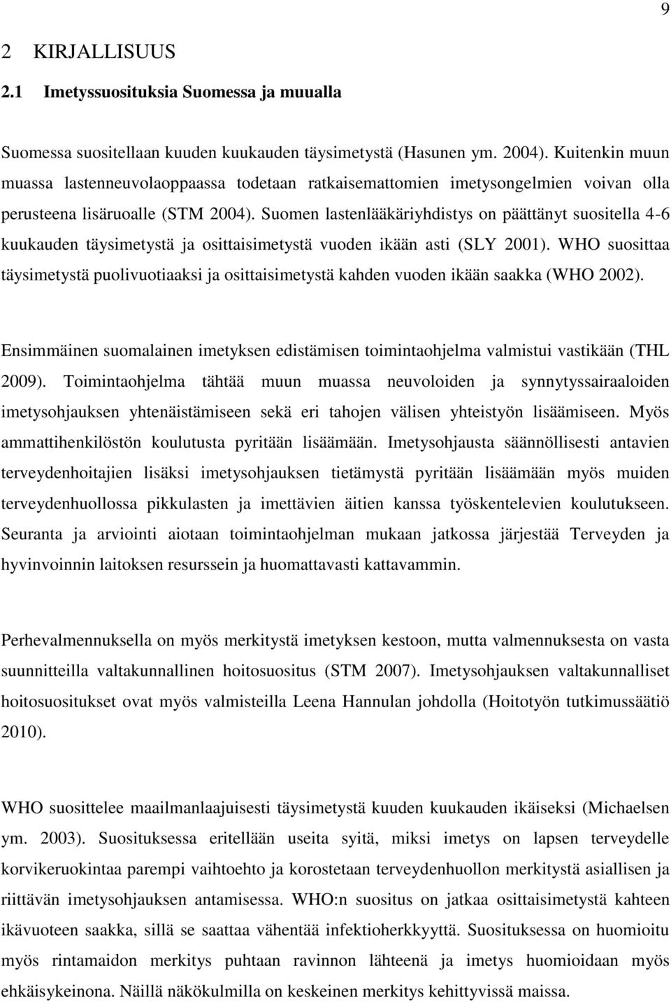 Suomen lastenlääkäriyhdistys on päättänyt suositella 4-6 kuukauden täysimetystä ja osittaisimetystä vuoden ikään asti (SLY 2001).