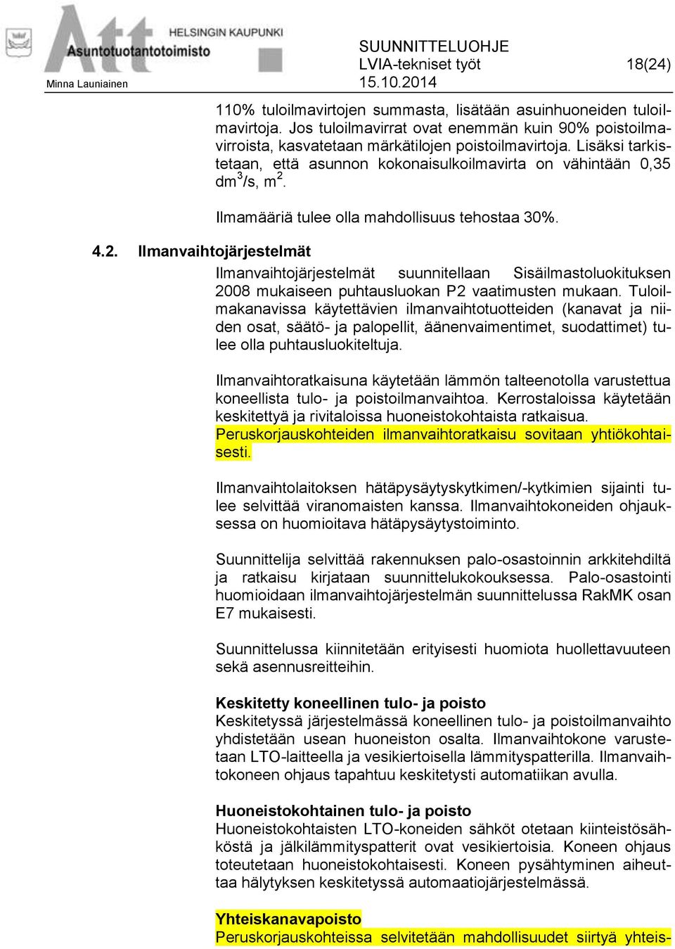 Ilmamääriä tulee olla mahdollisuus tehostaa 30%. 4.2. Ilmanvaihtojärjestelmät Ilmanvaihtojärjestelmät suunnitellaan Sisäilmastoluokituksen 2008 mukaiseen puhtausluokan P2 vaatimusten mukaan.