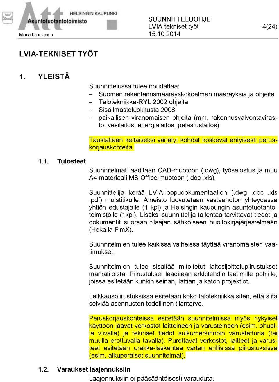 rakennusvalvontavirasto, vesilaitos, energialaitos, pelastuslaitos) Taustaltaan keltaiseksi värjätyt kohdat koskevat erityisesti peruskorjauskohteita. 1.