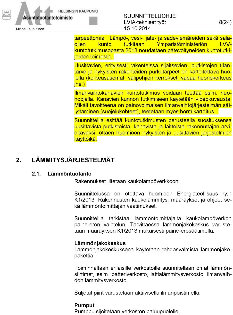 Uusittavien, erityisesti rakenteissa sijaitsevien, putkistojen tilantarve ja nykyisten rakenteiden purkutarpeet on kartoitettava huolella (korkeusasemat, välipohjien kerrokset, vapaa huonekorkeus jne.