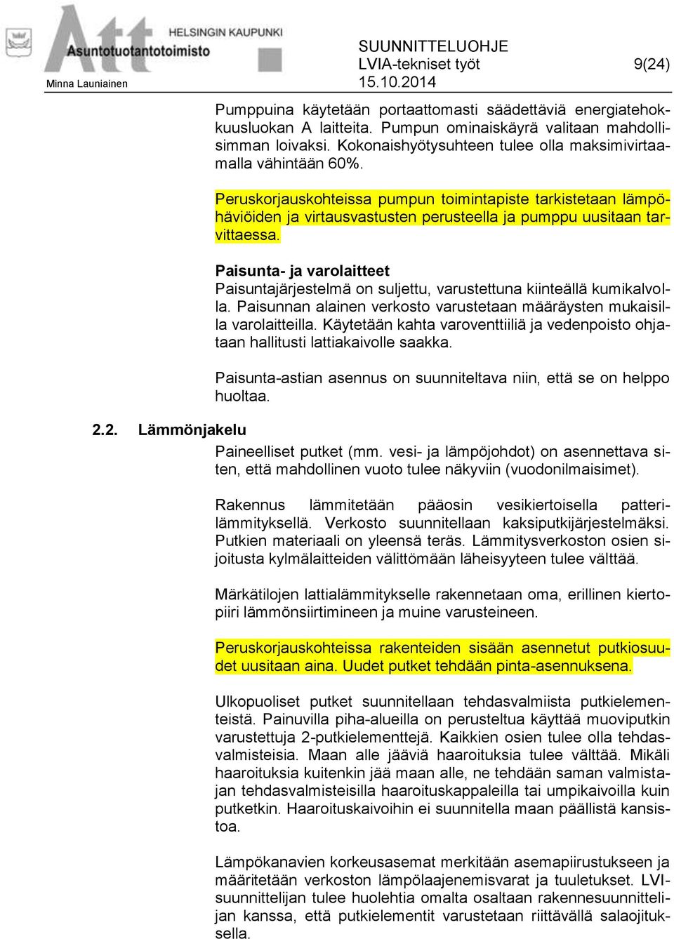 Peruskorjauskohteissa pumpun toimintapiste tarkistetaan lämpöhäviöiden ja virtausvastusten perusteella ja pumppu uusitaan tarvittaessa.