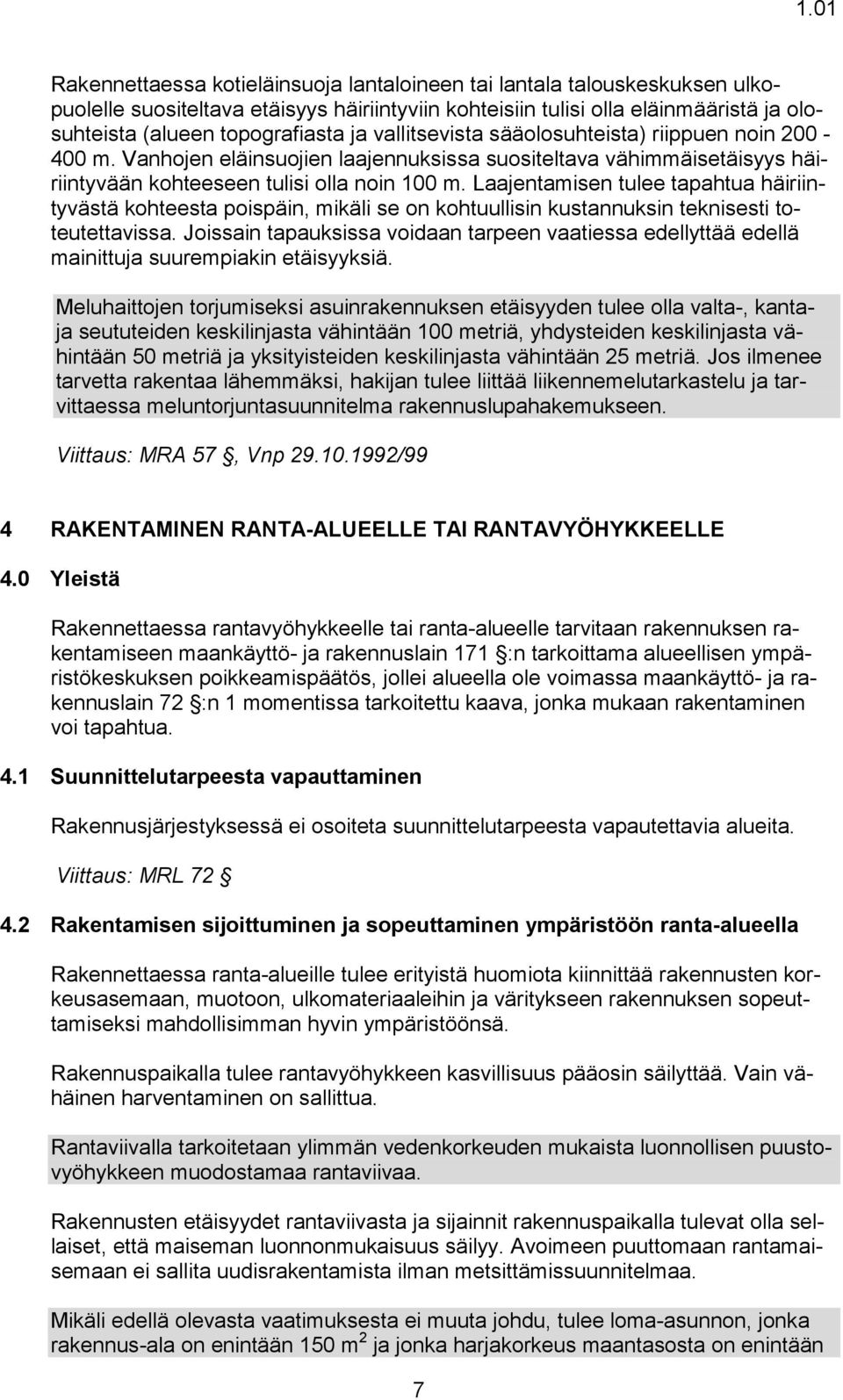 Laajentamisen tulee tapahtua häiriintyvästä kohteesta poispäin, mikäli se on kohtuullisin kustannuksin teknisesti toteutettavissa.