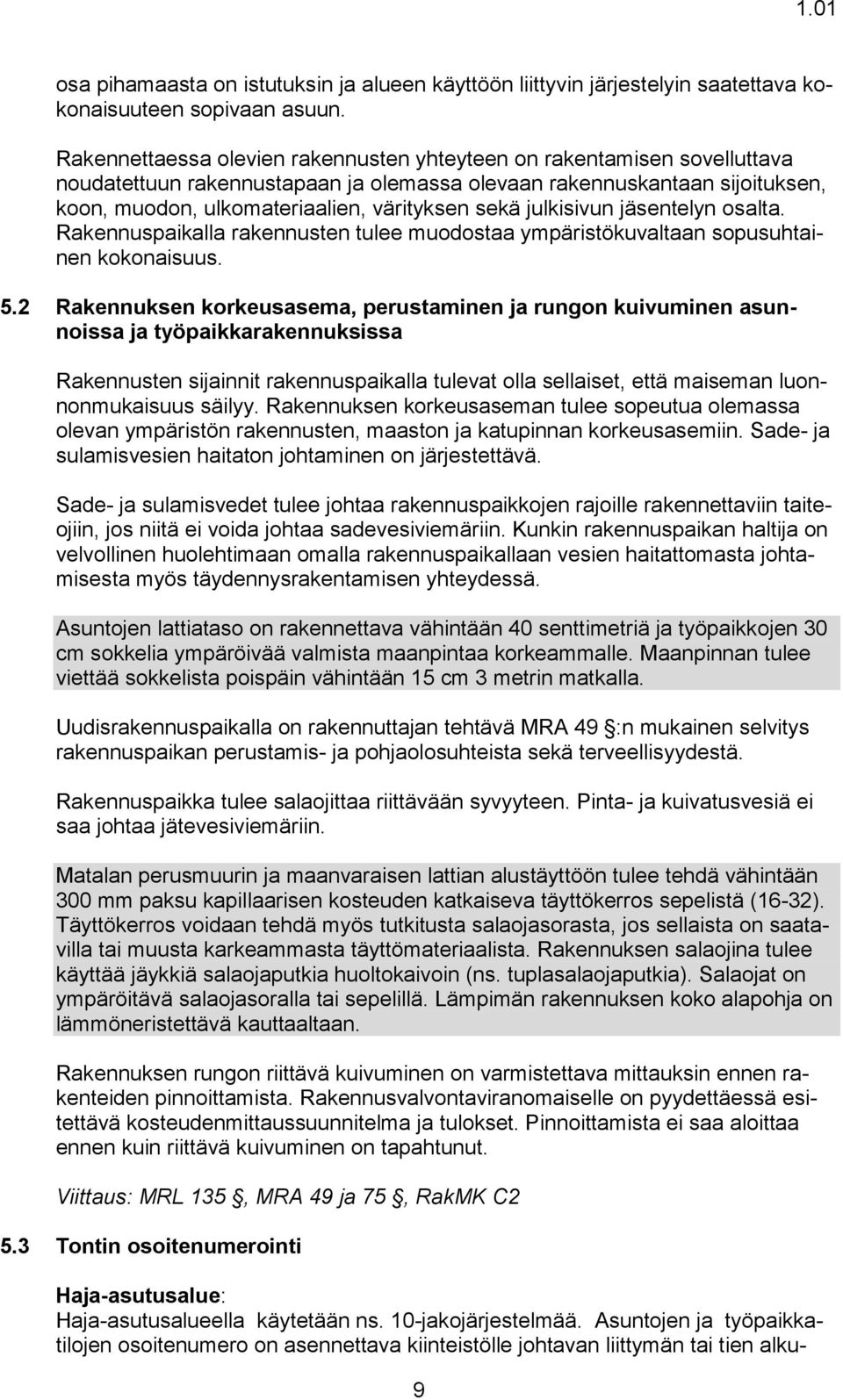 julkisivun jäsentelyn osalta. Rakennuspaikalla rakennusten tulee muodostaa ympäristökuvaltaan sopusuhtainen kokonaisuus. 5.