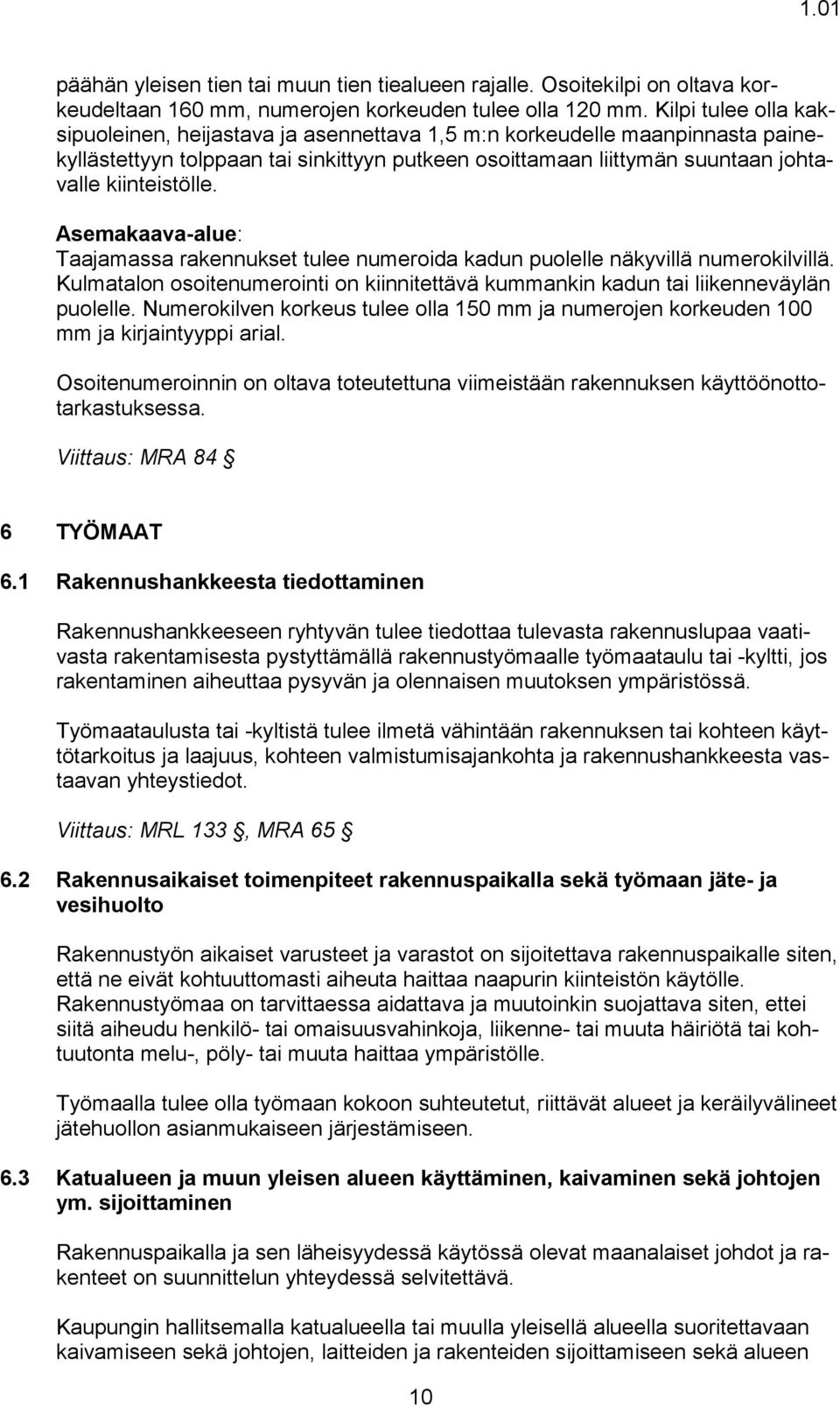 Asemakaava-alue: Taajamassa rakennukset tulee numeroida kadun puolelle näkyvillä numerokilvillä. Kulmatalon osoitenumerointi on kiinnitettävä kummankin kadun tai liikenneväylän puolelle.