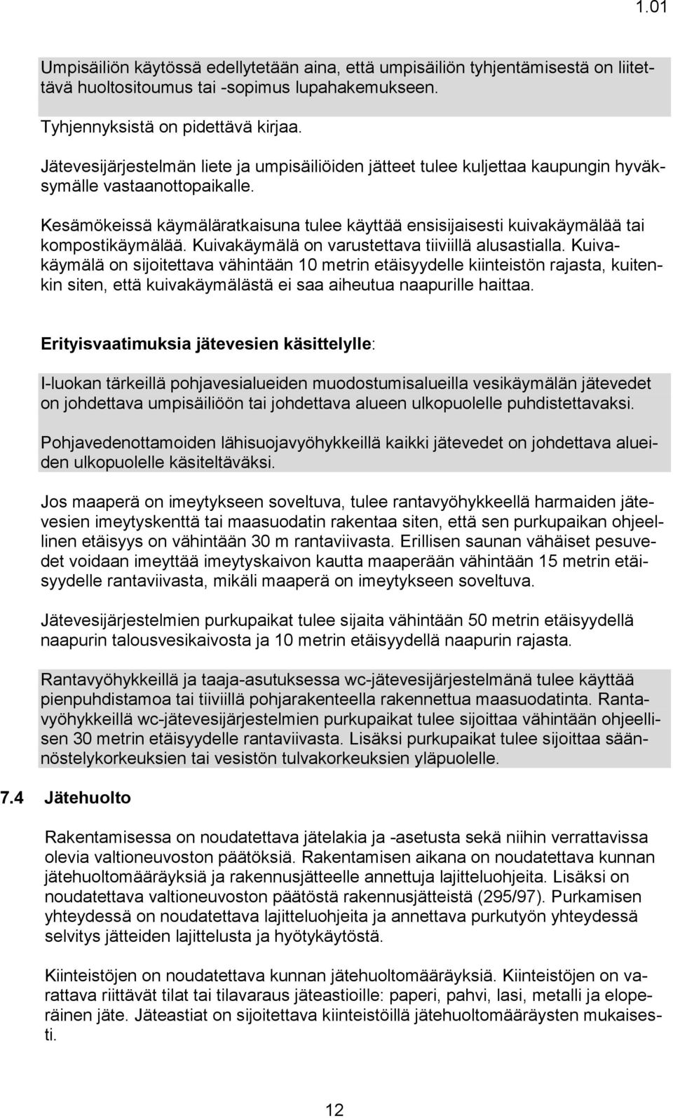 Kesämökeissä käymäläratkaisuna tulee käyttää ensisijaisesti kuivakäymälää tai kompostikäymälää. Kuivakäymälä on varustettava tiiviillä alusastialla.