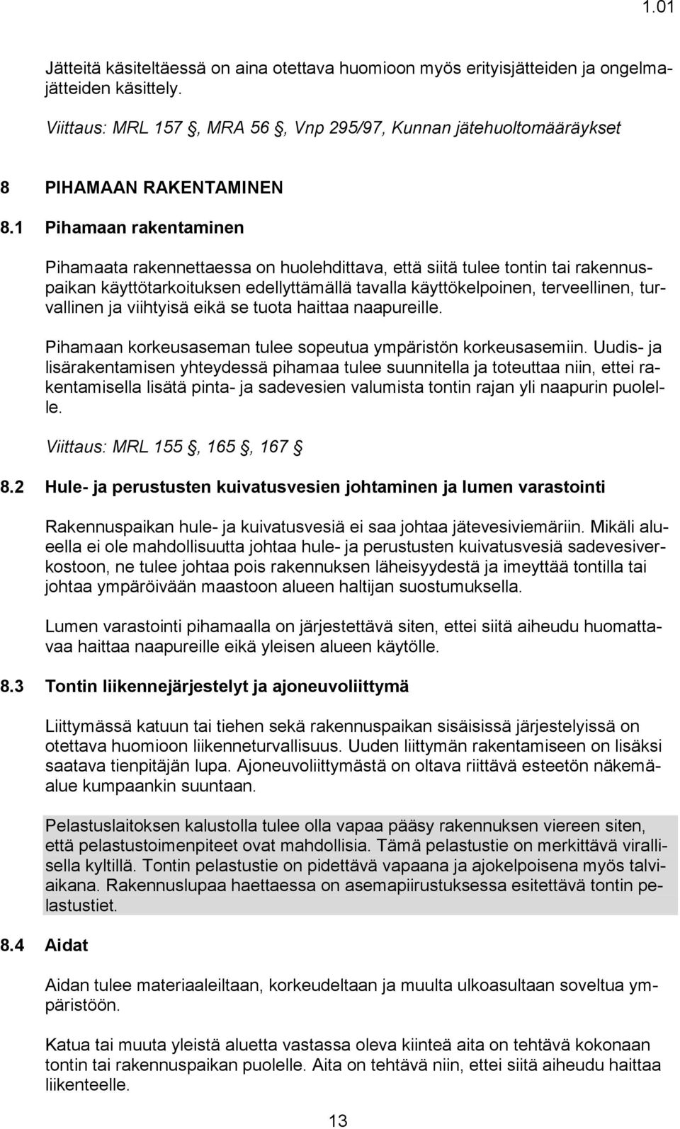 viihtyisä eikä se tuota haittaa naapureille. Pihamaan korkeusaseman tulee sopeutua ympäristön korkeusasemiin.