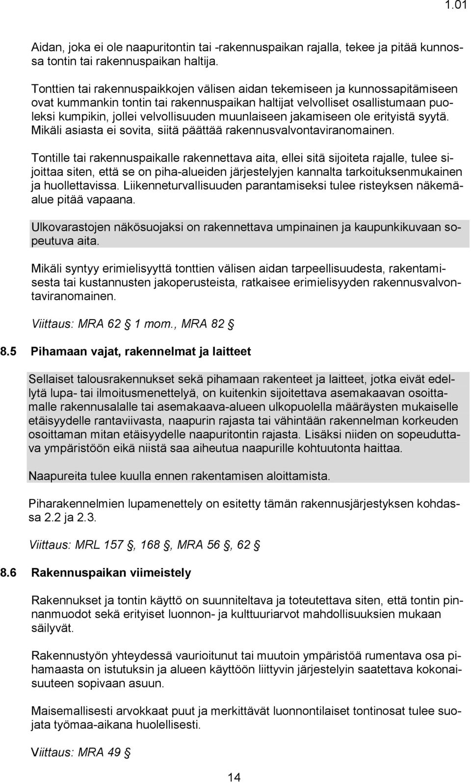 muunlaiseen jakamiseen ole erityistä syytä. Mikäli asiasta ei sovita, siitä päättää rakennusvalvontaviranomainen.