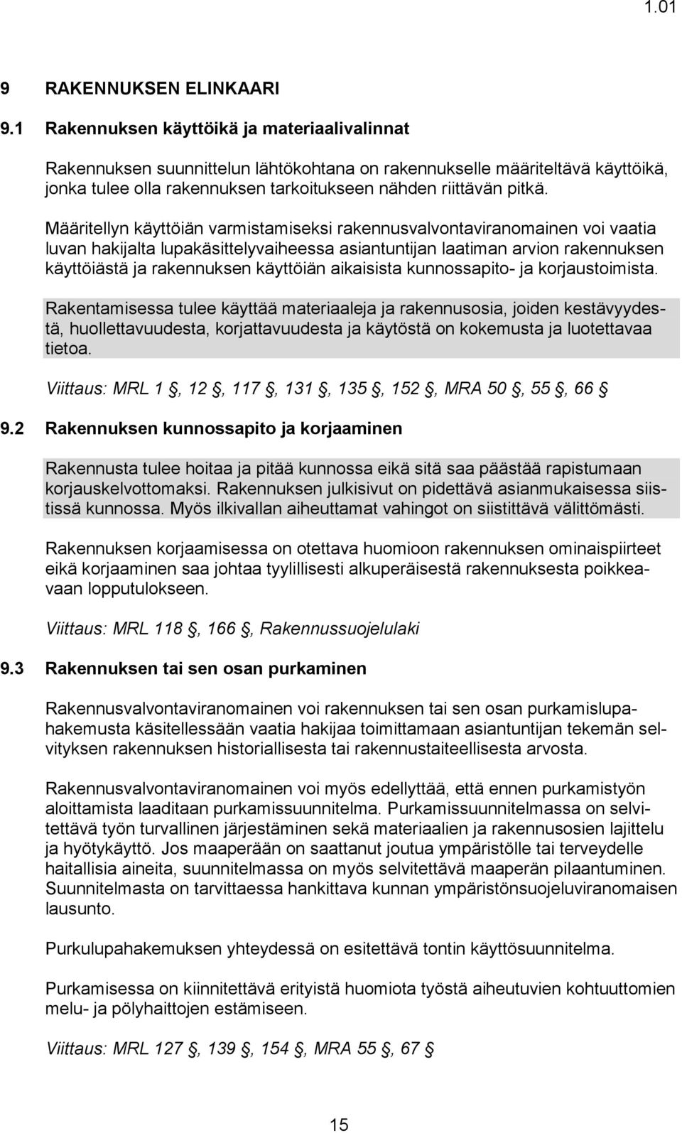 Määritellyn käyttöiän varmistamiseksi rakennusvalvontaviranomainen voi vaatia luvan hakijalta lupakäsittelyvaiheessa asiantuntijan laatiman arvion rakennuksen käyttöiästä ja rakennuksen käyttöiän